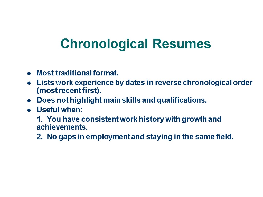 Chronological Resumes Most traditional format. Lists work experience by dates in reverse chronological order